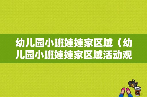 幼儿园小班娃娃家区域（幼儿园小班娃娃家区域活动观察记录表）