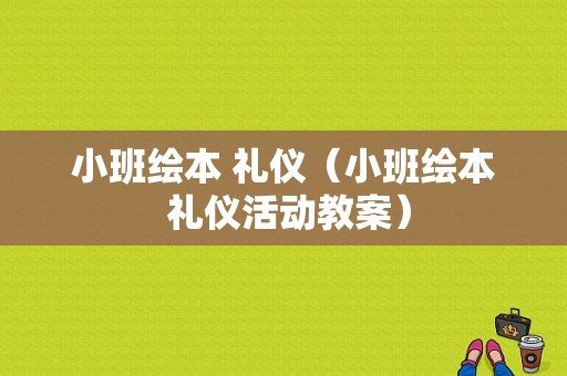 小班绘本 礼仪（小班绘本 礼仪活动教案）