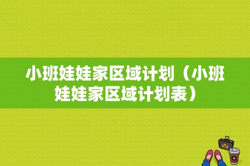 小班娃娃家区域计划（小班娃娃家区域计划表）