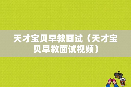 天才宝贝早教面试（天才宝贝早教面试视频）