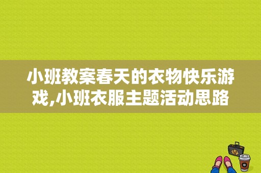 小班教案春天的衣物快乐游戏,小班衣服主题活动思路怎么写