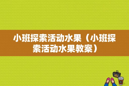 小班探索活动水果（小班探索活动水果教案）