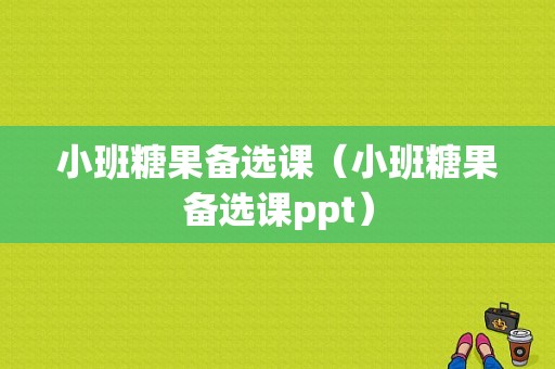 小班糖果备选课（小班糖果备选课ppt）