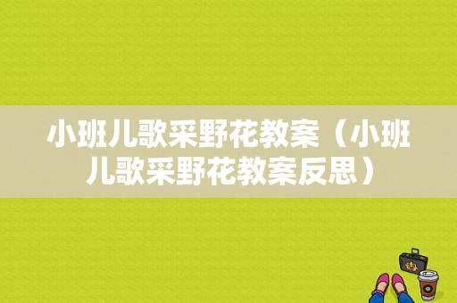 小班儿歌采野花教案（小班儿歌采野花教案反思）