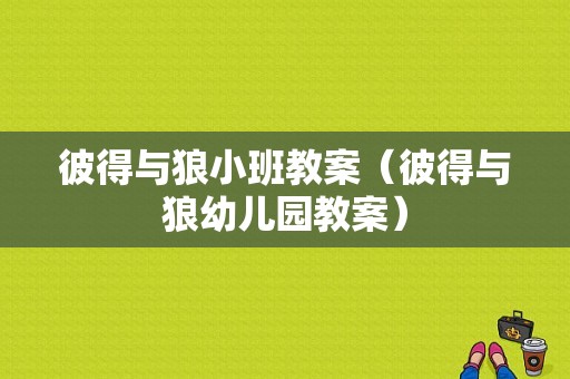 彼得与狼小班教案（彼得与狼幼儿园教案）
