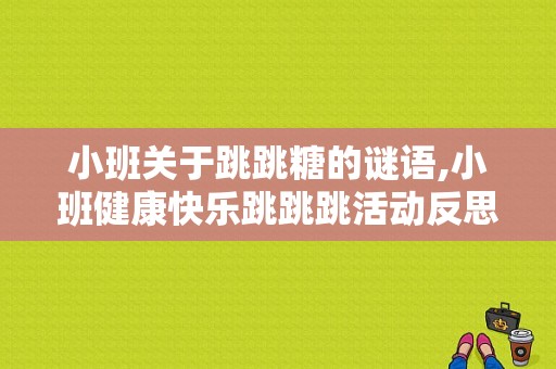 小班关于跳跳糖的谜语,小班健康快乐跳跳跳活动反思
