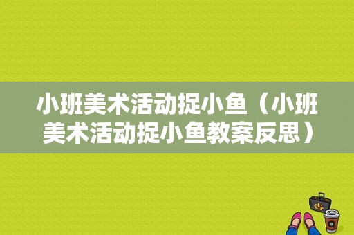 小班美术活动捉小鱼（小班美术活动捉小鱼教案反思）
