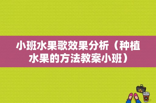 小班水果歌效果分析（种植水果的方法教案小班）