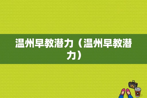 温州早教潜力（温州早教潜力）