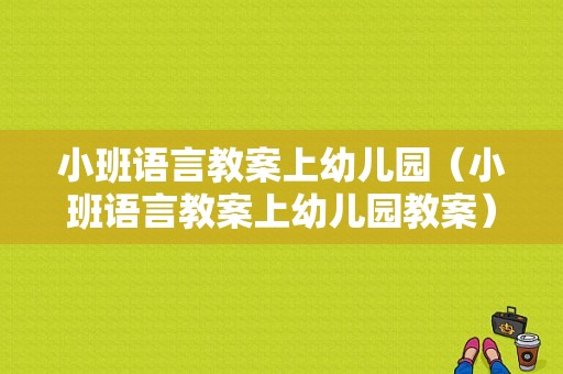 小班语言教案上幼儿园（小班语言教案上幼儿园教案）