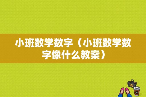 小班数学数字（小班数学数字像什么教案）