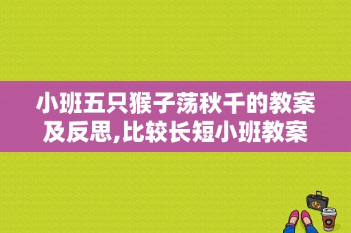 小班五只猴子荡秋千的教案及反思,比较长短小班教案反思