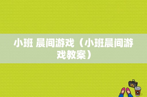 小班 晨间游戏（小班晨间游戏教案）