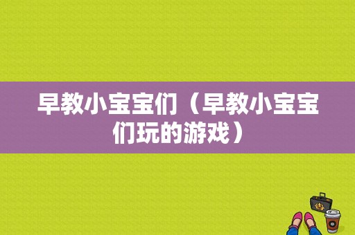 早教小宝宝们（早教小宝宝们玩的游戏）