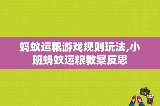 蚂蚁运粮游戏规则玩法,小班蚂蚁运粮教案反思